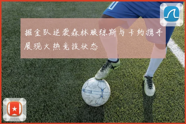 掘金队逆袭森林狼琼斯与卡约携手展现火热竞技状态